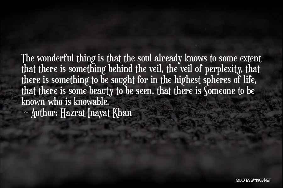 Hazrat Inayat Khan Quotes: The Wonderful Thing Is That The Soul Already Knows To Some Extent That There Is Something Behind The Veil, The