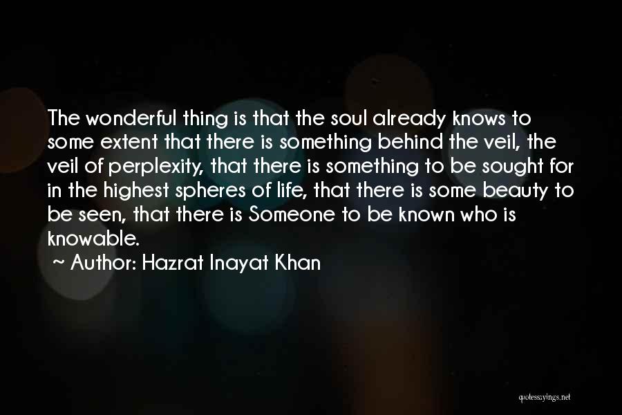 Hazrat Inayat Khan Quotes: The Wonderful Thing Is That The Soul Already Knows To Some Extent That There Is Something Behind The Veil, The