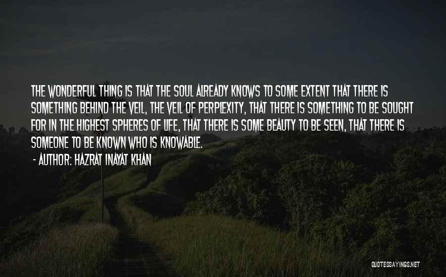 Hazrat Inayat Khan Quotes: The Wonderful Thing Is That The Soul Already Knows To Some Extent That There Is Something Behind The Veil, The