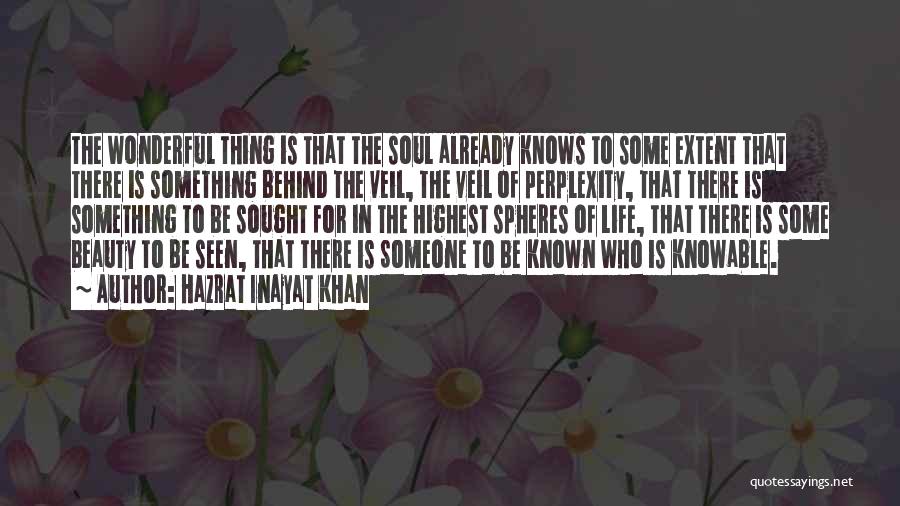 Hazrat Inayat Khan Quotes: The Wonderful Thing Is That The Soul Already Knows To Some Extent That There Is Something Behind The Veil, The
