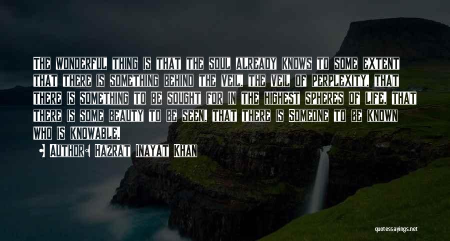 Hazrat Inayat Khan Quotes: The Wonderful Thing Is That The Soul Already Knows To Some Extent That There Is Something Behind The Veil, The