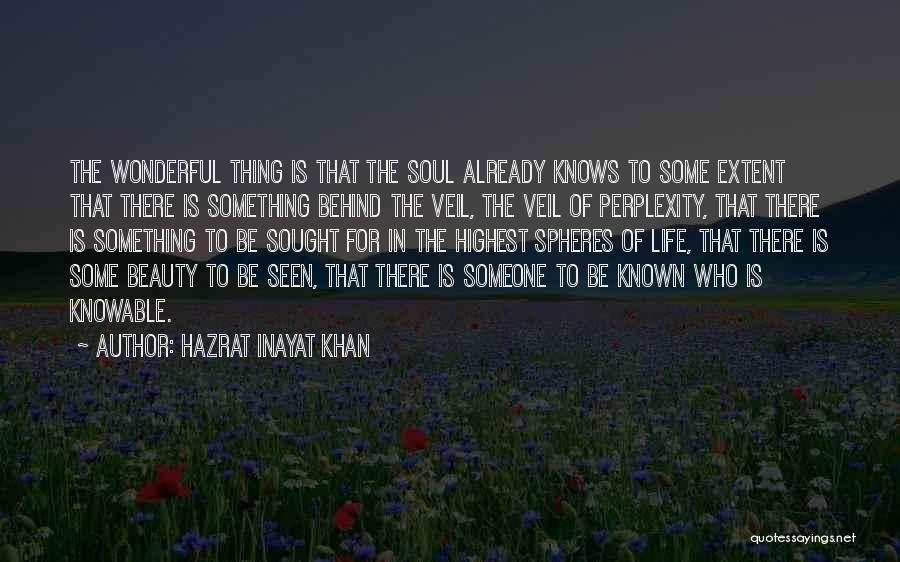 Hazrat Inayat Khan Quotes: The Wonderful Thing Is That The Soul Already Knows To Some Extent That There Is Something Behind The Veil, The