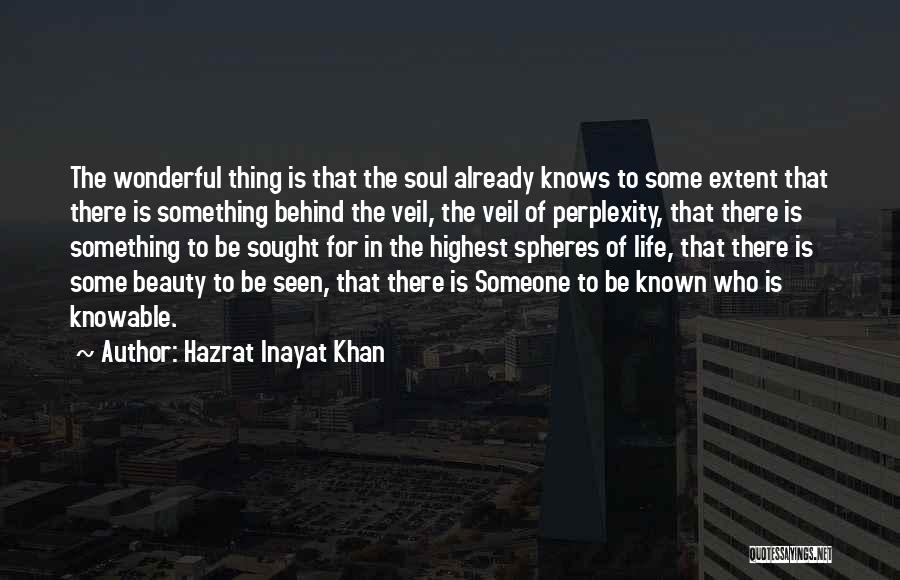 Hazrat Inayat Khan Quotes: The Wonderful Thing Is That The Soul Already Knows To Some Extent That There Is Something Behind The Veil, The