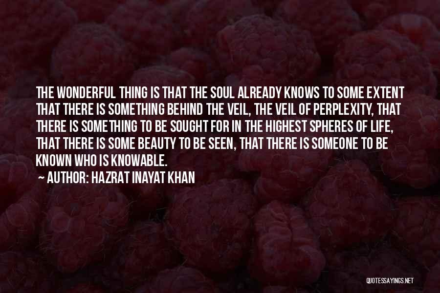 Hazrat Inayat Khan Quotes: The Wonderful Thing Is That The Soul Already Knows To Some Extent That There Is Something Behind The Veil, The