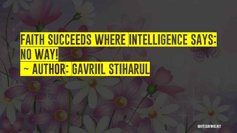 Gavriil Stiharul Quotes: Faith Succeeds Where Intelligence Says: No Way!