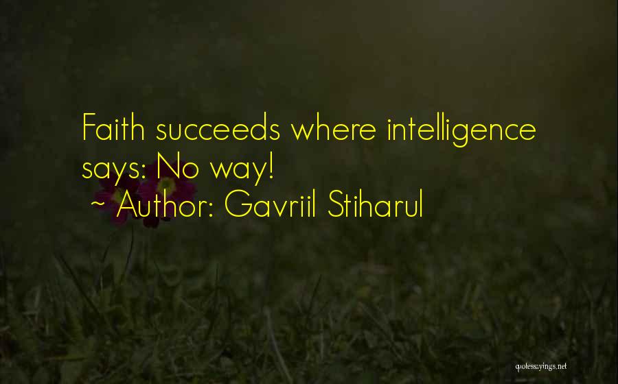 Gavriil Stiharul Quotes: Faith Succeeds Where Intelligence Says: No Way!