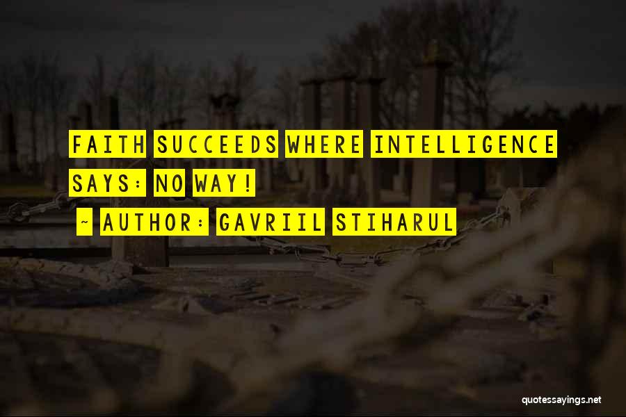 Gavriil Stiharul Quotes: Faith Succeeds Where Intelligence Says: No Way!
