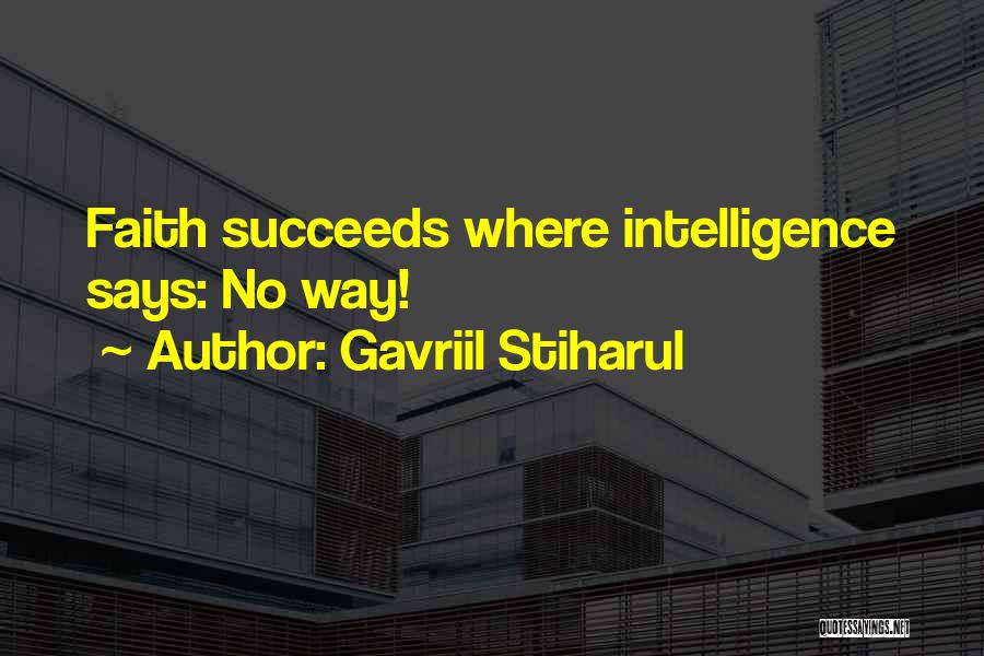 Gavriil Stiharul Quotes: Faith Succeeds Where Intelligence Says: No Way!