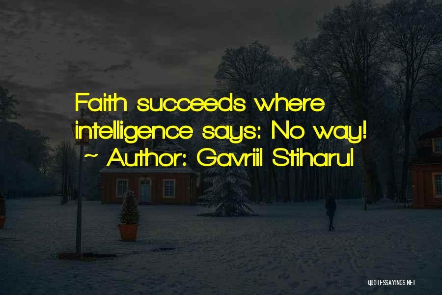 Gavriil Stiharul Quotes: Faith Succeeds Where Intelligence Says: No Way!