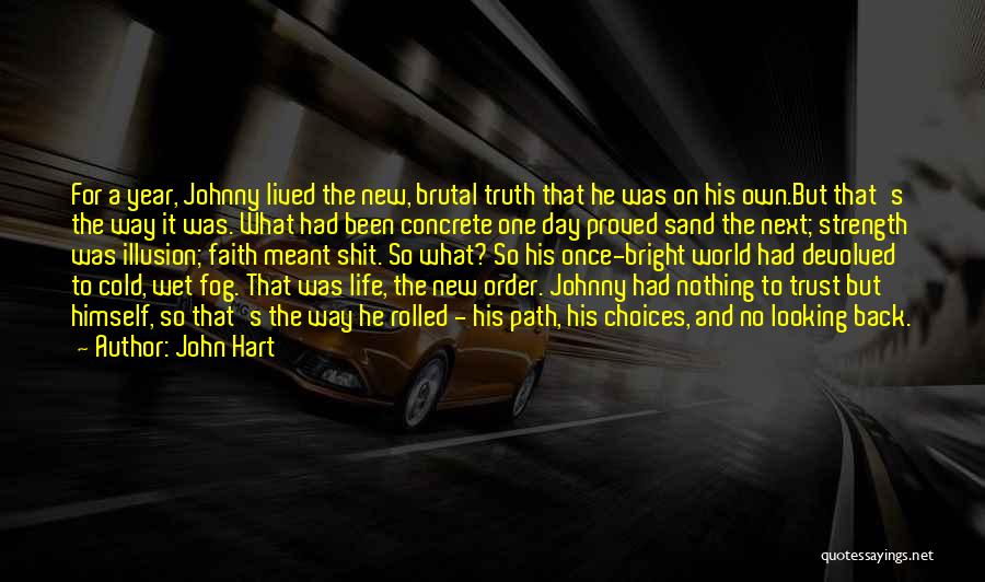 John Hart Quotes: For A Year, Johnny Lived The New, Brutal Truth That He Was On His Own.but That's The Way It Was.