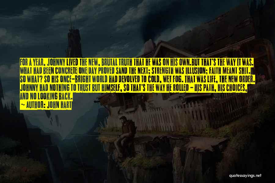 John Hart Quotes: For A Year, Johnny Lived The New, Brutal Truth That He Was On His Own.but That's The Way It Was.