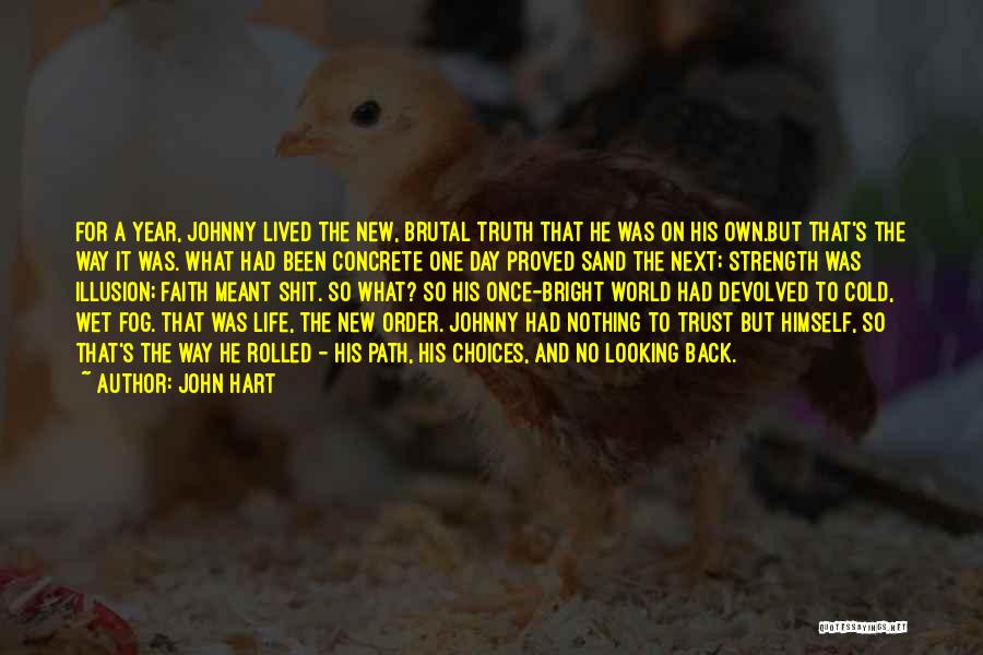 John Hart Quotes: For A Year, Johnny Lived The New, Brutal Truth That He Was On His Own.but That's The Way It Was.