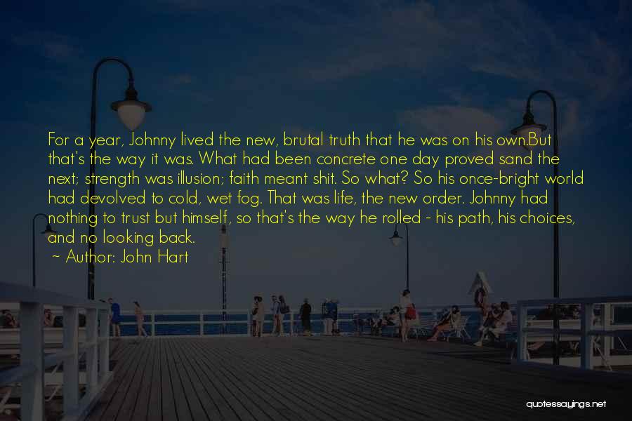 John Hart Quotes: For A Year, Johnny Lived The New, Brutal Truth That He Was On His Own.but That's The Way It Was.