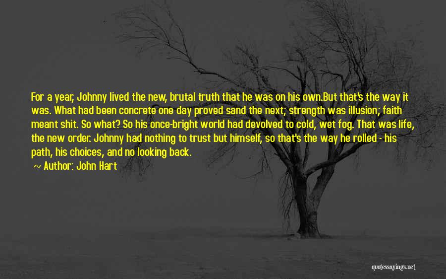John Hart Quotes: For A Year, Johnny Lived The New, Brutal Truth That He Was On His Own.but That's The Way It Was.