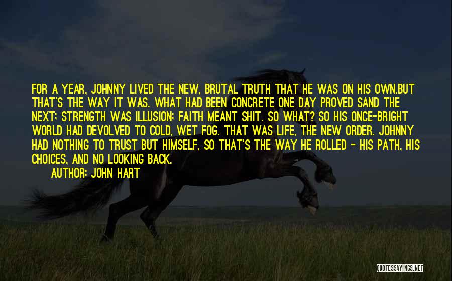 John Hart Quotes: For A Year, Johnny Lived The New, Brutal Truth That He Was On His Own.but That's The Way It Was.