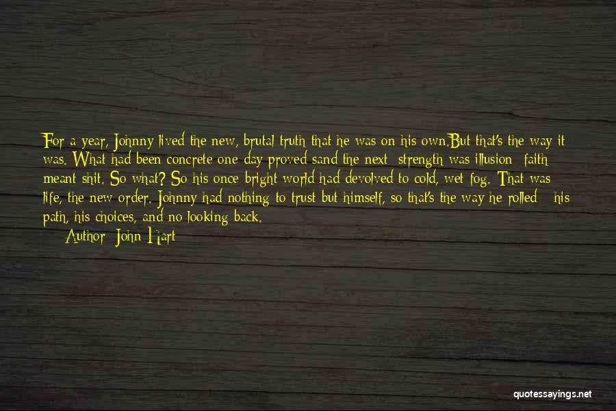 John Hart Quotes: For A Year, Johnny Lived The New, Brutal Truth That He Was On His Own.but That's The Way It Was.
