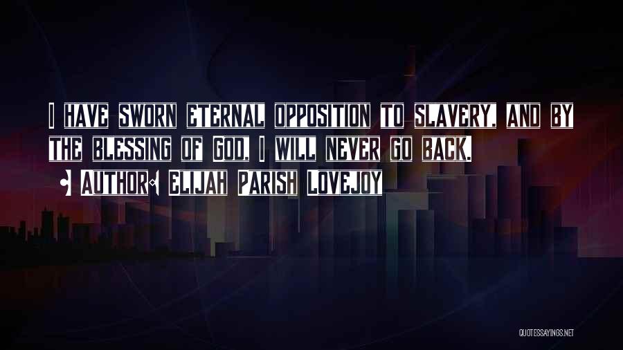 Elijah Parish Lovejoy Quotes: I Have Sworn Eternal Opposition To Slavery, And By The Blessing Of God, I Will Never Go Back.