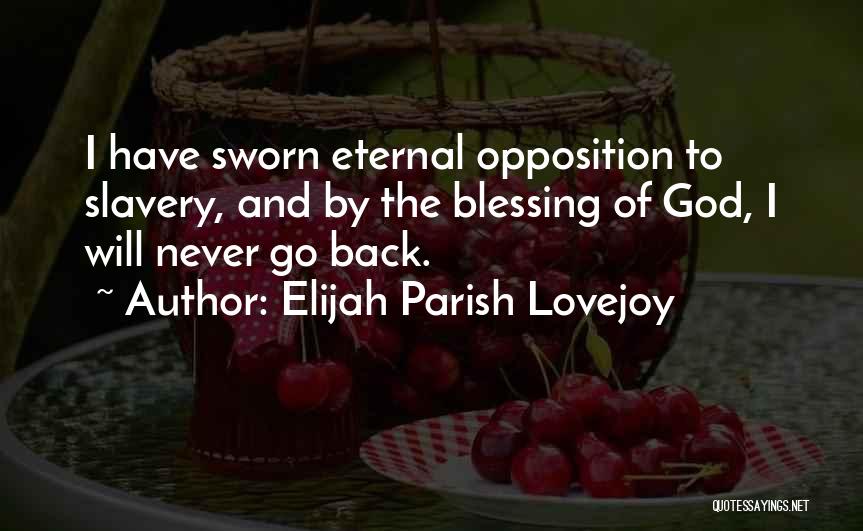 Elijah Parish Lovejoy Quotes: I Have Sworn Eternal Opposition To Slavery, And By The Blessing Of God, I Will Never Go Back.