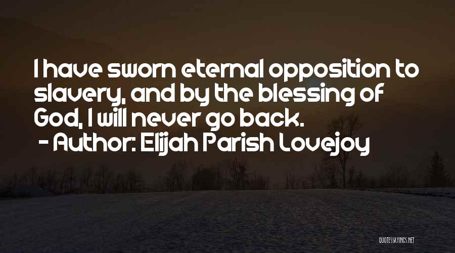 Elijah Parish Lovejoy Quotes: I Have Sworn Eternal Opposition To Slavery, And By The Blessing Of God, I Will Never Go Back.