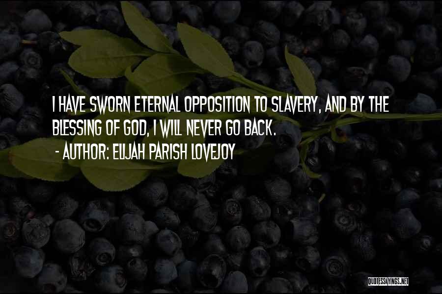 Elijah Parish Lovejoy Quotes: I Have Sworn Eternal Opposition To Slavery, And By The Blessing Of God, I Will Never Go Back.