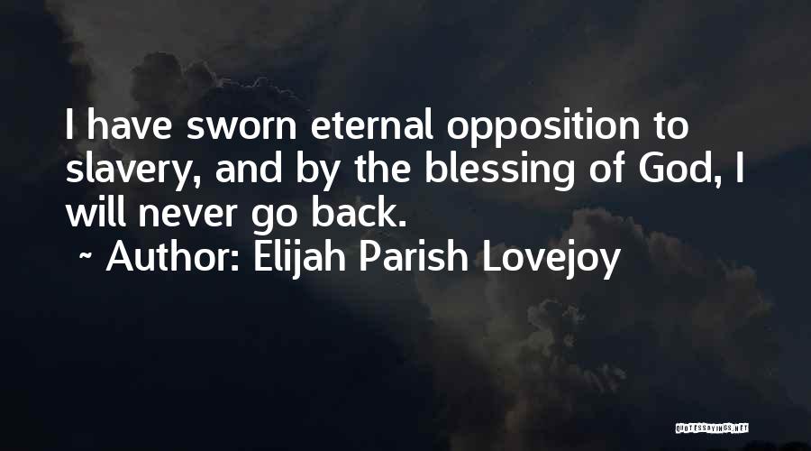 Elijah Parish Lovejoy Quotes: I Have Sworn Eternal Opposition To Slavery, And By The Blessing Of God, I Will Never Go Back.