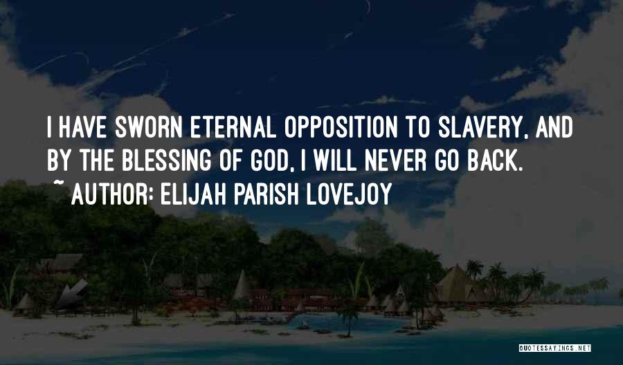 Elijah Parish Lovejoy Quotes: I Have Sworn Eternal Opposition To Slavery, And By The Blessing Of God, I Will Never Go Back.
