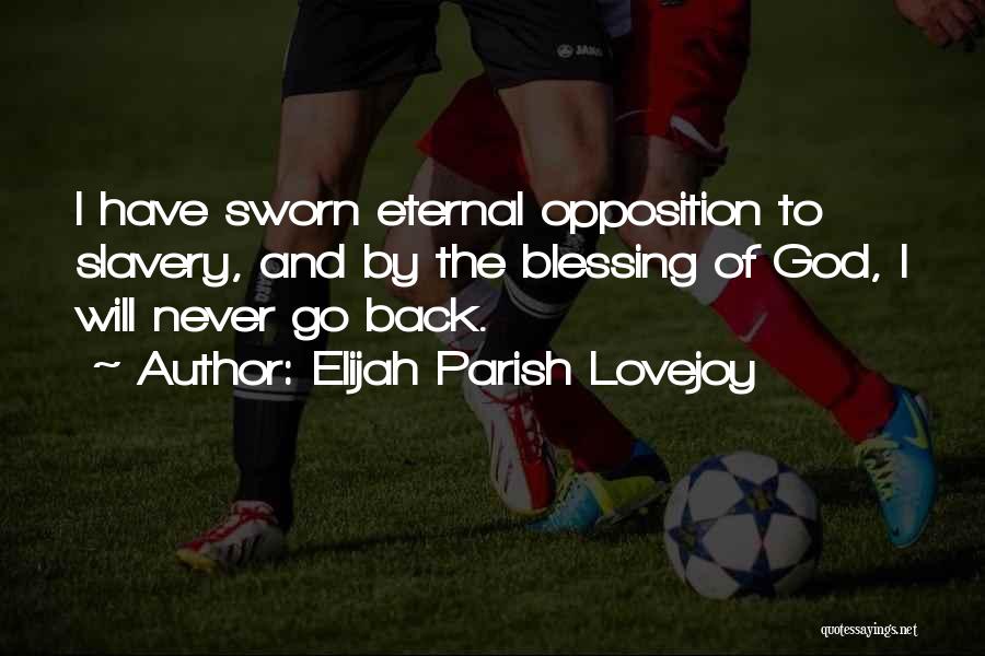 Elijah Parish Lovejoy Quotes: I Have Sworn Eternal Opposition To Slavery, And By The Blessing Of God, I Will Never Go Back.