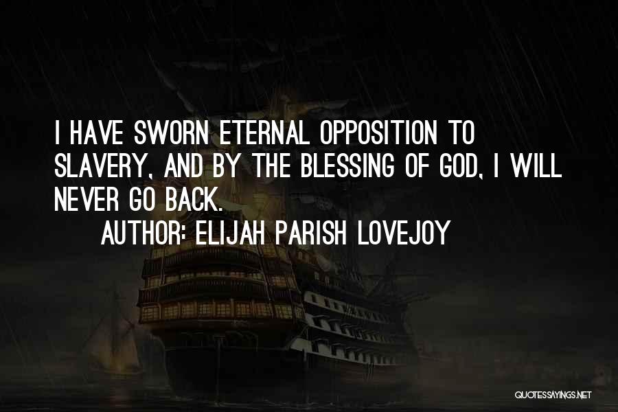 Elijah Parish Lovejoy Quotes: I Have Sworn Eternal Opposition To Slavery, And By The Blessing Of God, I Will Never Go Back.
