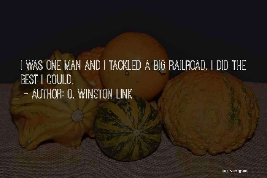 O. Winston Link Quotes: I Was One Man And I Tackled A Big Railroad. I Did The Best I Could.