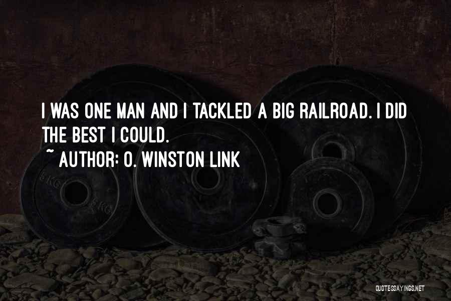 O. Winston Link Quotes: I Was One Man And I Tackled A Big Railroad. I Did The Best I Could.