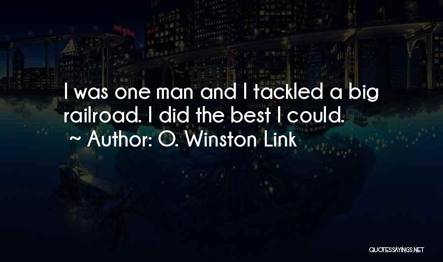 O. Winston Link Quotes: I Was One Man And I Tackled A Big Railroad. I Did The Best I Could.