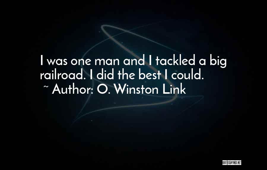 O. Winston Link Quotes: I Was One Man And I Tackled A Big Railroad. I Did The Best I Could.