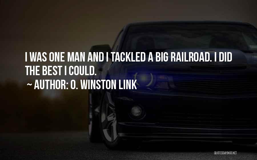 O. Winston Link Quotes: I Was One Man And I Tackled A Big Railroad. I Did The Best I Could.