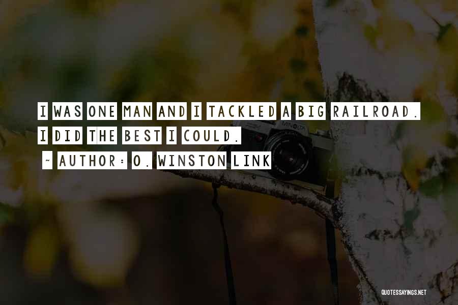 O. Winston Link Quotes: I Was One Man And I Tackled A Big Railroad. I Did The Best I Could.