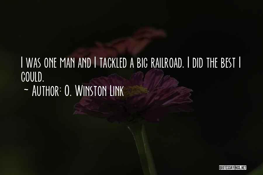 O. Winston Link Quotes: I Was One Man And I Tackled A Big Railroad. I Did The Best I Could.