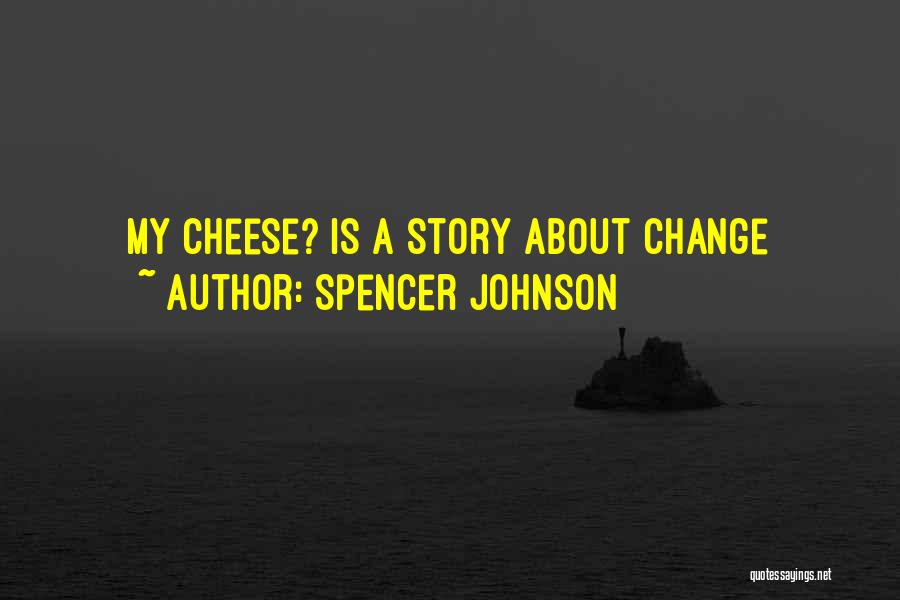 Spencer Johnson Quotes: My Cheese? Is A Story About Change