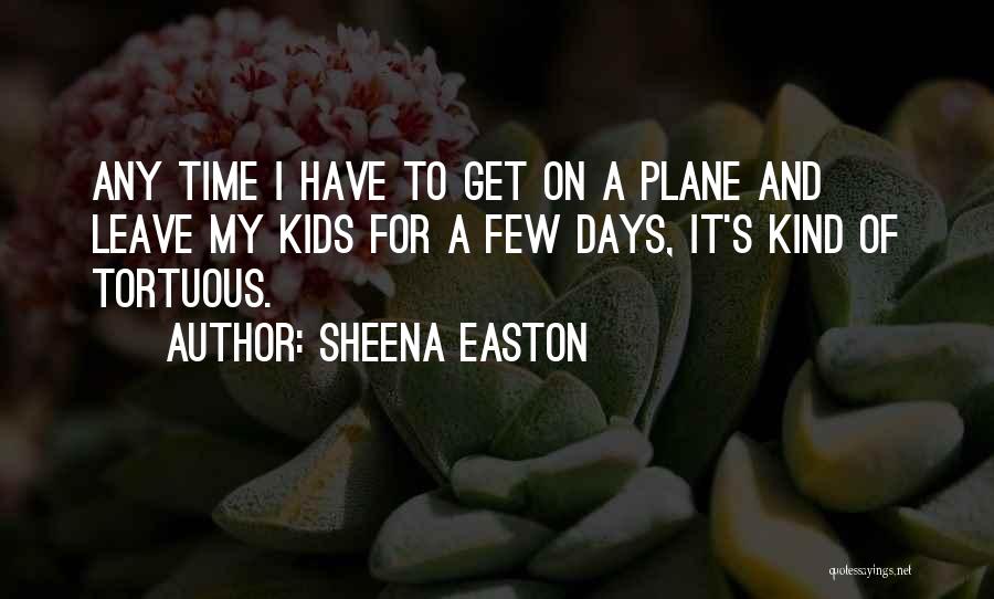 Sheena Easton Quotes: Any Time I Have To Get On A Plane And Leave My Kids For A Few Days, It's Kind Of