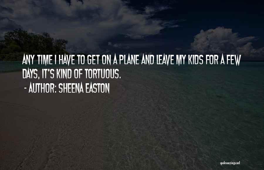 Sheena Easton Quotes: Any Time I Have To Get On A Plane And Leave My Kids For A Few Days, It's Kind Of