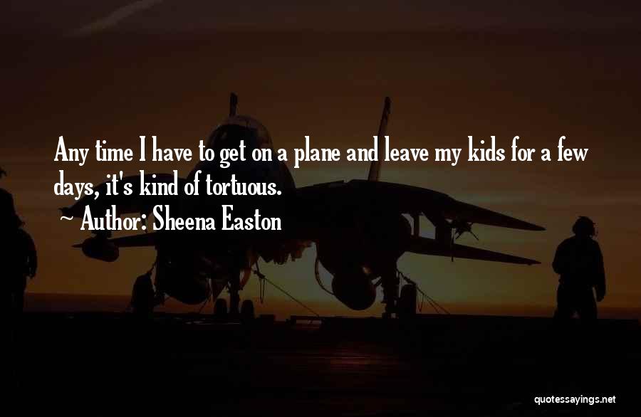 Sheena Easton Quotes: Any Time I Have To Get On A Plane And Leave My Kids For A Few Days, It's Kind Of