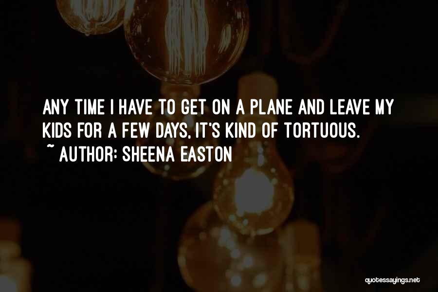 Sheena Easton Quotes: Any Time I Have To Get On A Plane And Leave My Kids For A Few Days, It's Kind Of