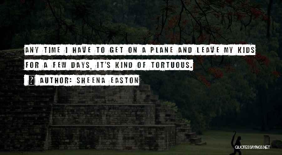 Sheena Easton Quotes: Any Time I Have To Get On A Plane And Leave My Kids For A Few Days, It's Kind Of