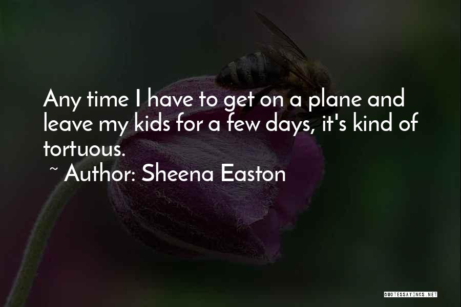 Sheena Easton Quotes: Any Time I Have To Get On A Plane And Leave My Kids For A Few Days, It's Kind Of