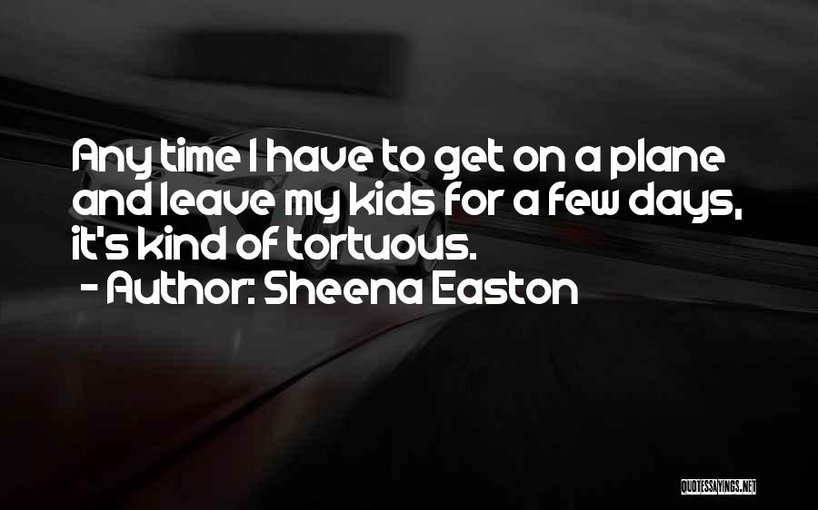 Sheena Easton Quotes: Any Time I Have To Get On A Plane And Leave My Kids For A Few Days, It's Kind Of