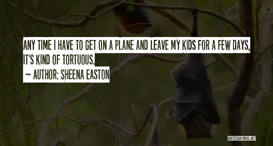 Sheena Easton Quotes: Any Time I Have To Get On A Plane And Leave My Kids For A Few Days, It's Kind Of