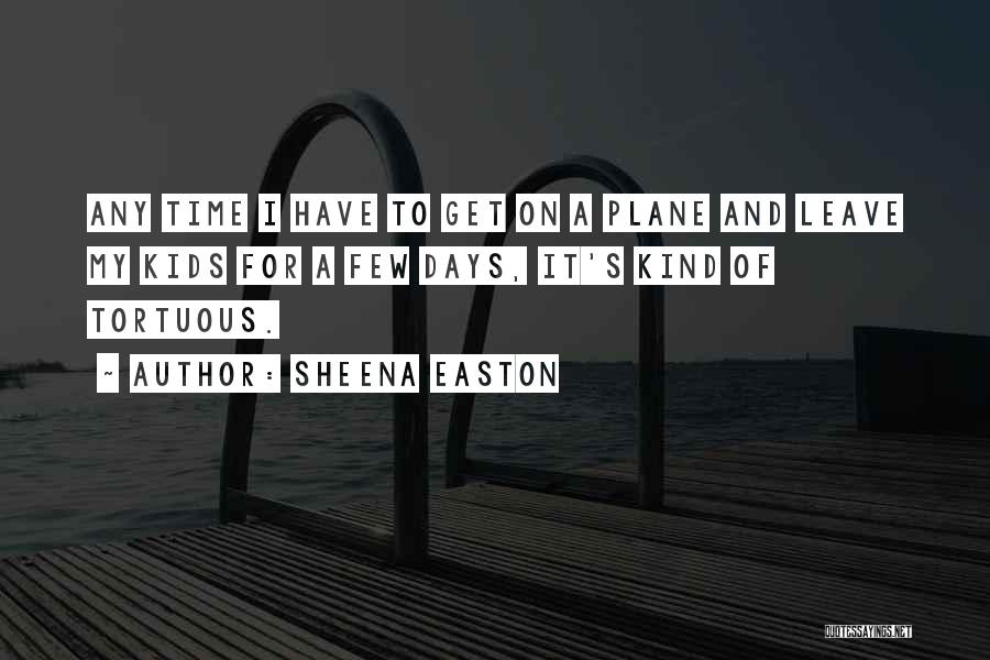 Sheena Easton Quotes: Any Time I Have To Get On A Plane And Leave My Kids For A Few Days, It's Kind Of