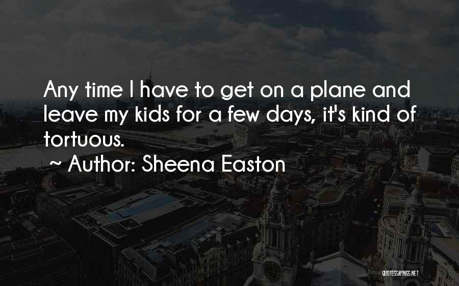 Sheena Easton Quotes: Any Time I Have To Get On A Plane And Leave My Kids For A Few Days, It's Kind Of