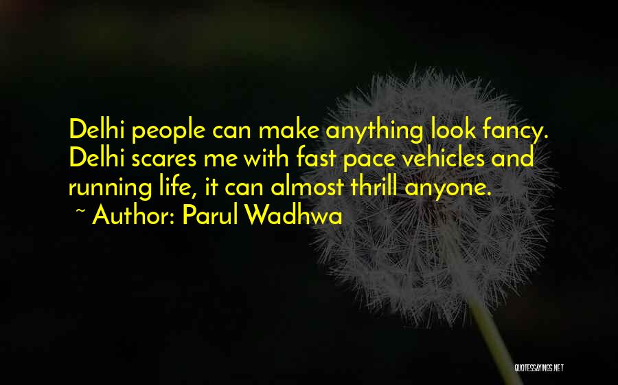 Parul Wadhwa Quotes: Delhi People Can Make Anything Look Fancy. Delhi Scares Me With Fast Pace Vehicles And Running Life, It Can Almost