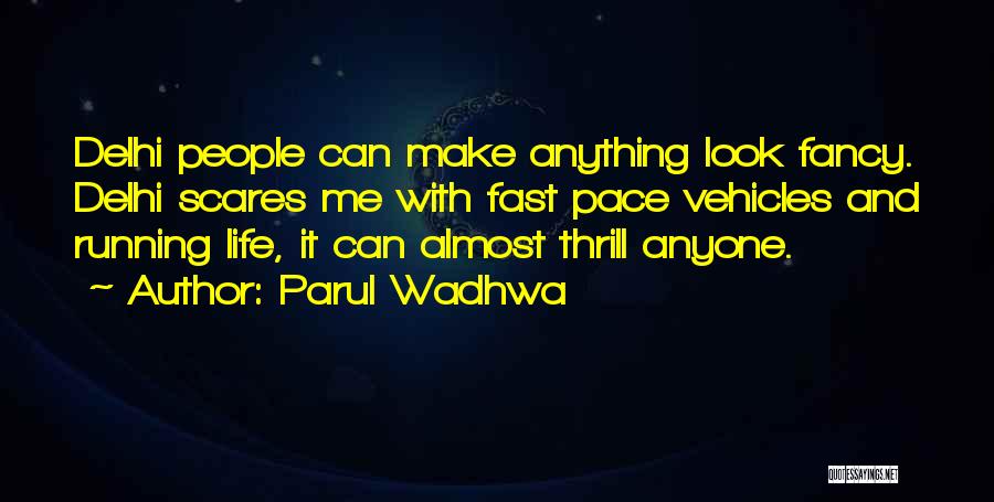 Parul Wadhwa Quotes: Delhi People Can Make Anything Look Fancy. Delhi Scares Me With Fast Pace Vehicles And Running Life, It Can Almost