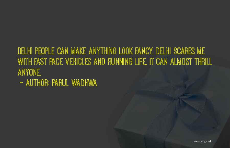 Parul Wadhwa Quotes: Delhi People Can Make Anything Look Fancy. Delhi Scares Me With Fast Pace Vehicles And Running Life, It Can Almost