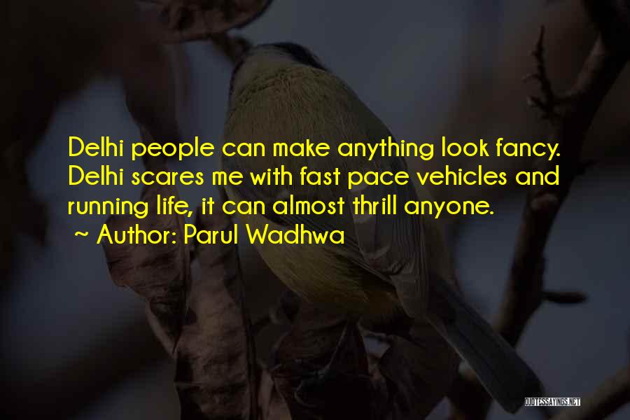 Parul Wadhwa Quotes: Delhi People Can Make Anything Look Fancy. Delhi Scares Me With Fast Pace Vehicles And Running Life, It Can Almost